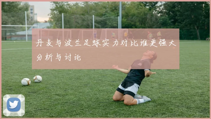 丹麦与波兰足球实力对比谁更强大分析与讨论