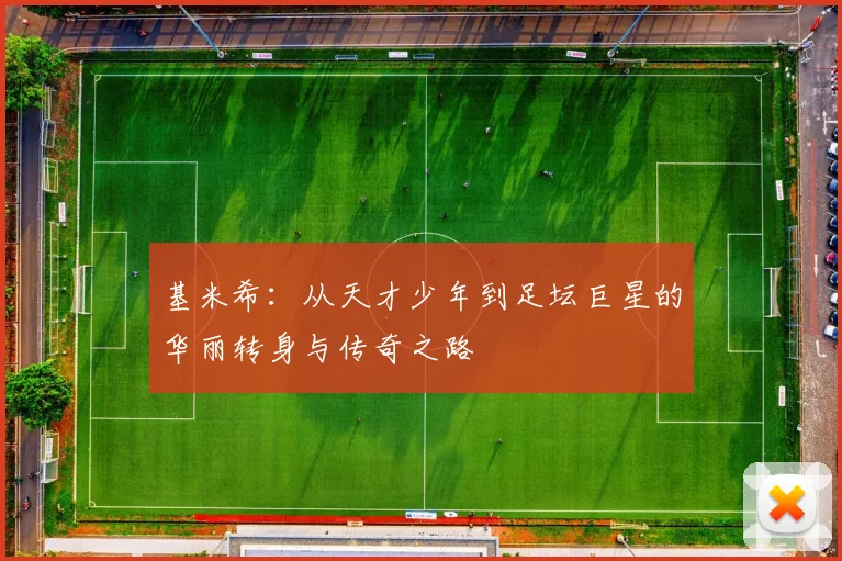 基米希：从天才少年到足坛巨星的华丽转身与传奇之路