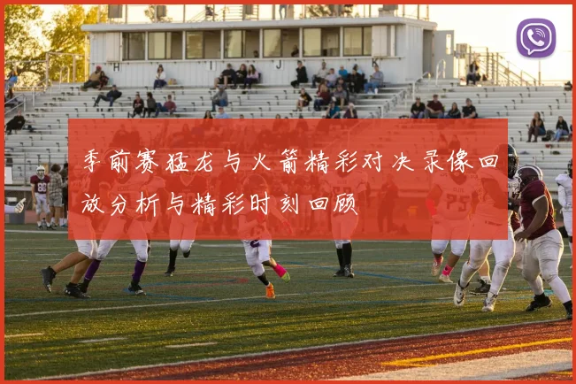 季前赛猛龙与火箭精彩对决录像回放分析与精彩时刻回顾