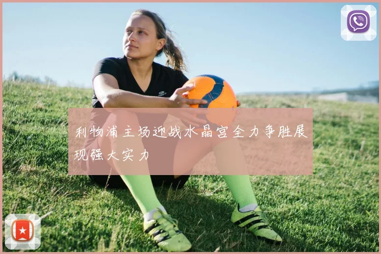 利物浦主场迎战水晶宫全力争胜展现强大实力