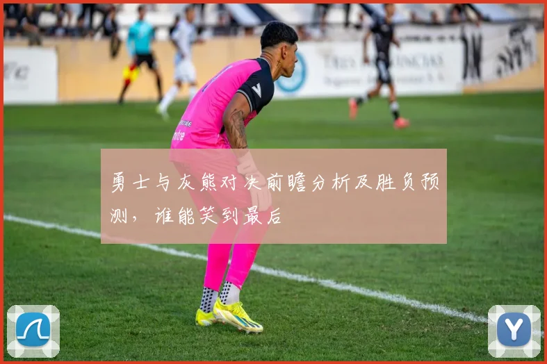 勇士与灰熊对决前瞻分析及胜负预测，谁能笑到最后