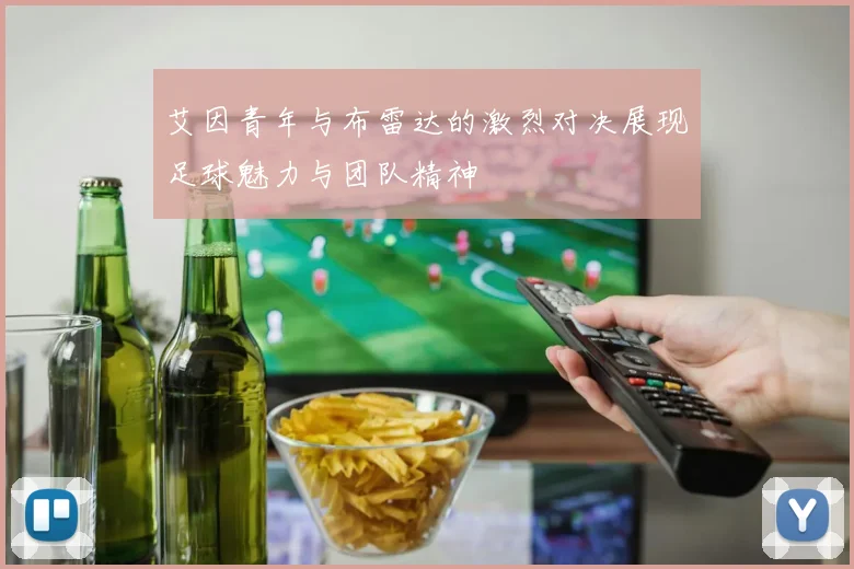 艾因青年与布雷达的激烈对决展现足球魅力与团队精神